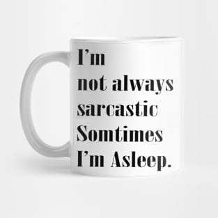 I'm Not Always Sarcastic Sometimes I'm Asleep Funny Quote Mug